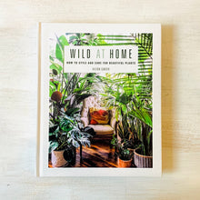 Load image into Gallery viewer, Wild At Home: How to Style and Care for Beautiful Plants
