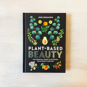 Plant-Based Beauty: The Essential Guide to Detoxing Your Beauty Routine